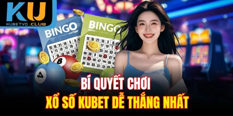 Bí quyết chơi xổ số Kubet dễ thắng nhất