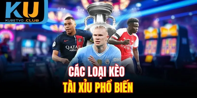 Các loại kèo tài xỉu phổ biến