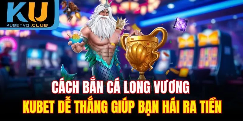Cách bắn cá long vương dễ thắng nhất