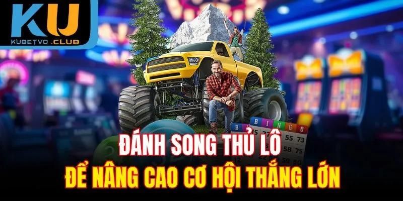 Đánh song thủ lô để nâng cao cơ hội thắng lớn