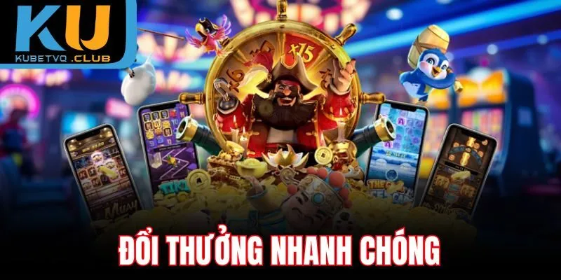 Đổi thưởng nhanh chóng