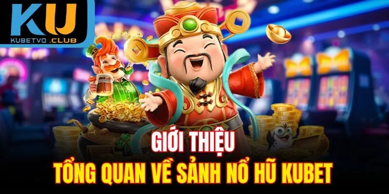 Giới thiệu tổng quan về sảnh nổ hũ Kubet