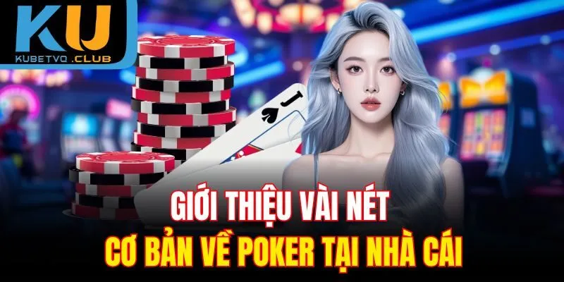 Giới thiệu vài nét cơ bản về Poker tại nhà cái