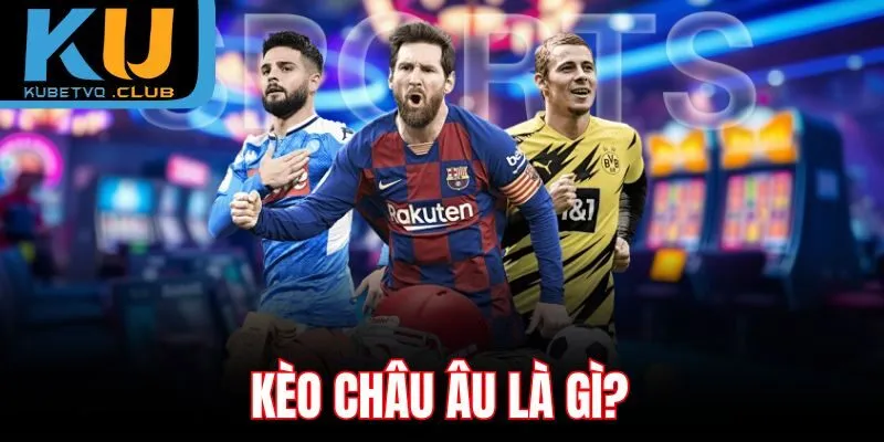 Kèo châu Âu là gì?