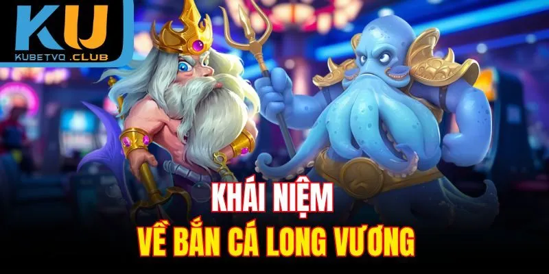 Khái niệm về bắn cá long vương