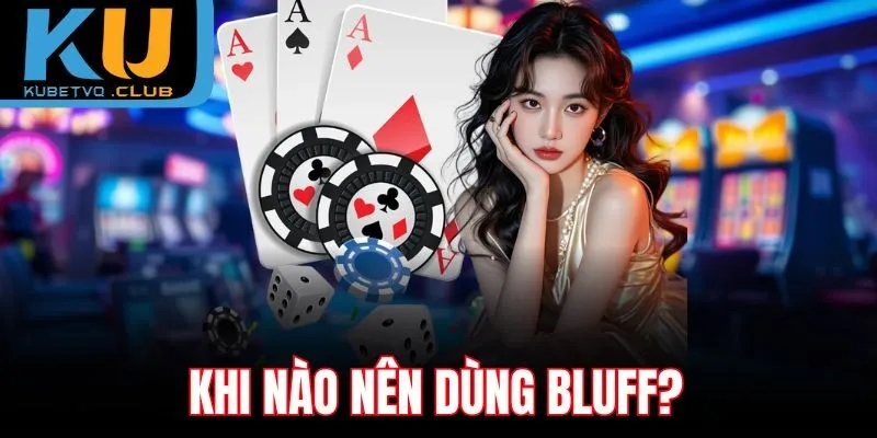 Khi nào nên dùng Bluff?
