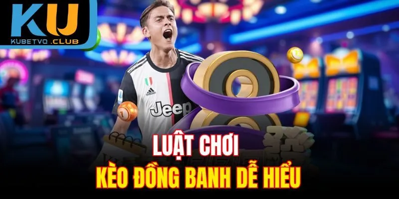 Luật chơi kèo đồng banh dễ hiểu