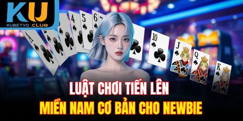Luật chơi tiến lên miền Nam cơ bản cho newbie