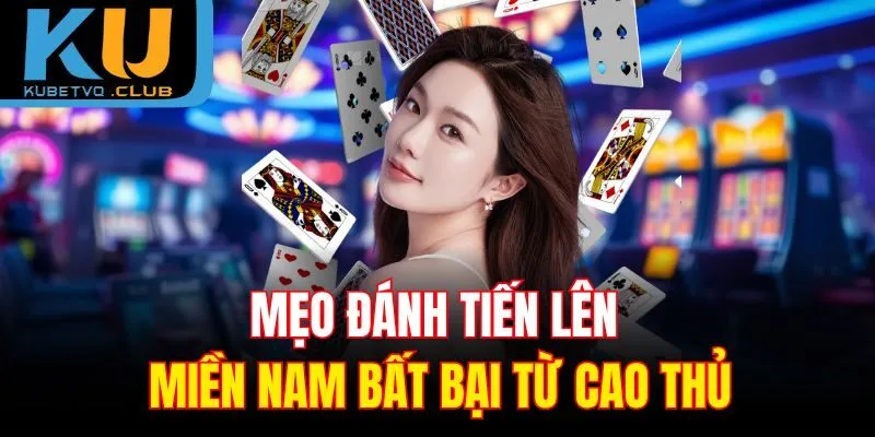 Mẹo đánh tiến lên miền Nam bất bại từ cao thủ