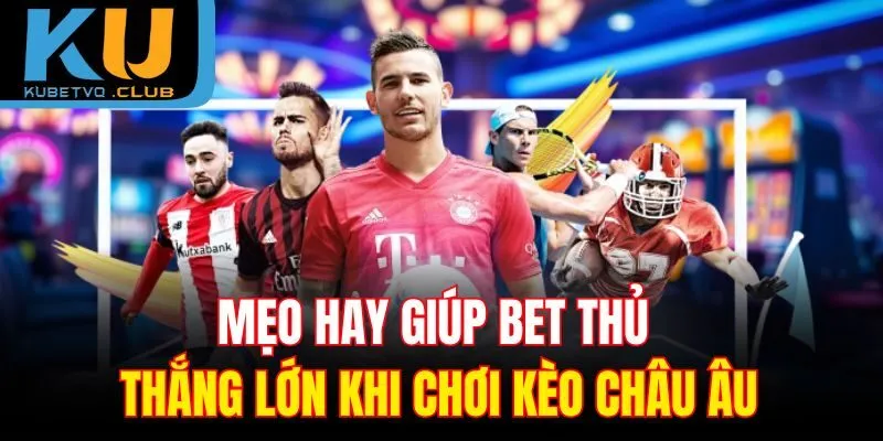 Mẹo hay giúp bet thủ thắng lớn khi chơi kèo châu Âu