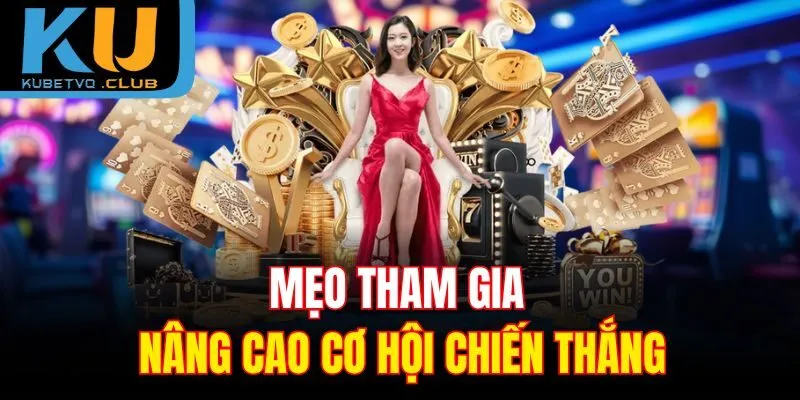 Mẹo tham gia nâng cao cơ hội chiến thắng