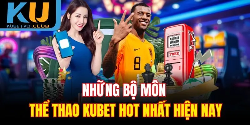 Những bộ môn thể thao Kubet hot nhất hiện nay