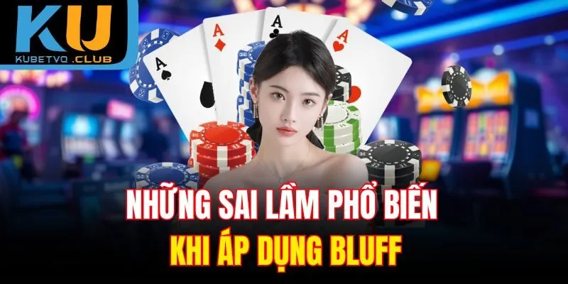Những sai lầm phổ biến khi áp dụng Bluff