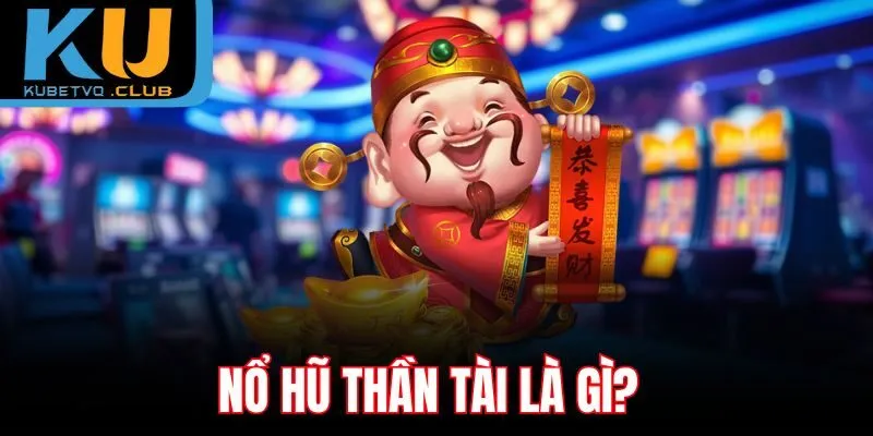 Nổ hũ thần tài là gì?