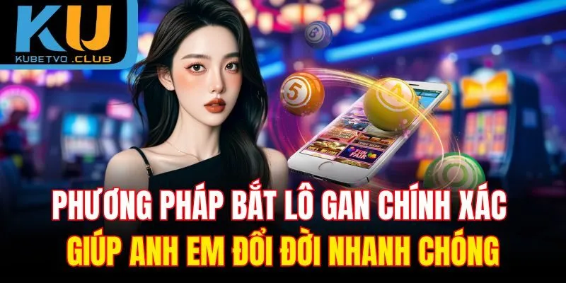 Phương pháp bắt lô gan chính xác giúp anh em đổi đời nhanh chóng