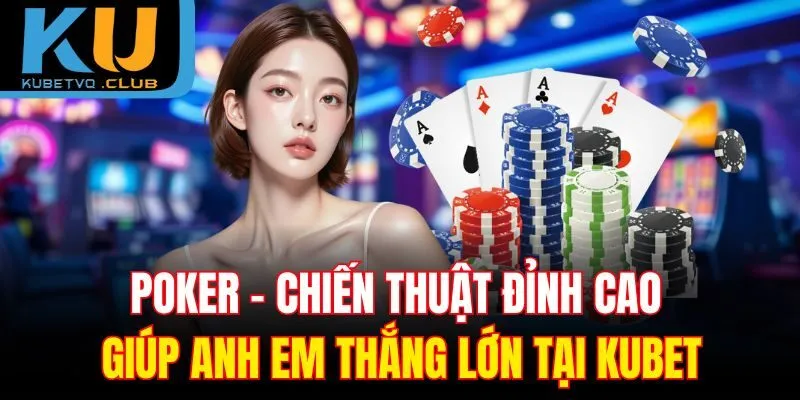 Chiến thuật chơi Poker đỉnh cao giúp anh em thắng lớn dễ dàng