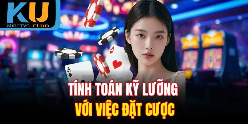 Tính toán kỹ lưỡng với việc đặt cược